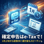 確定申告はe-Taxだと早めに申告できますか？